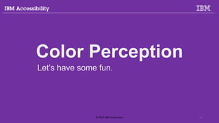 Color Perception
Let’s have some fun.
© 2017 IBM Corporation 11
 