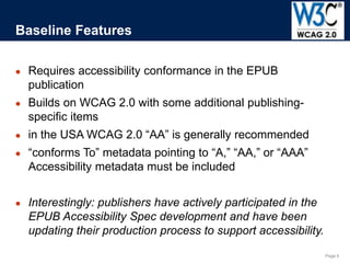 Page 6
● Requires accessibility conformance in the EPUB
publication
● Builds on WCAG 2.0 with some additional publishing-
...