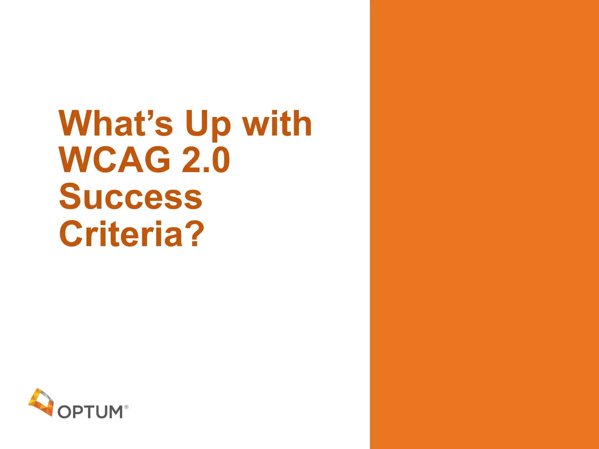 What’s Up with
WCAG 2.0
Success
Criteria?
 