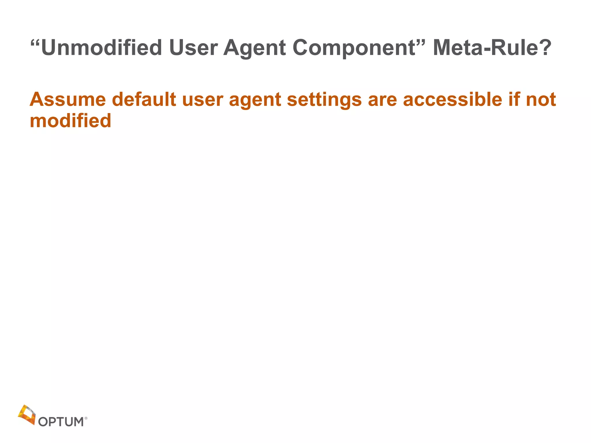 “Unmodified User Agent Component” Meta-Rule?
Assume default user agent settings are accessible if not
modified
 