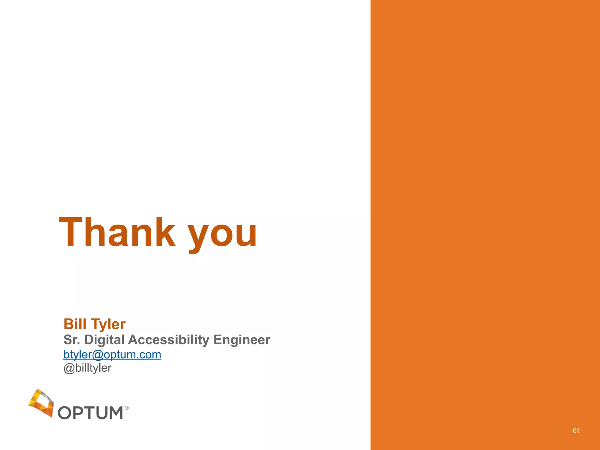 Thank you
Bill Tyler
Sr. Digital Accessibility Engineer
btyler@optum.com
@billtyler
61
 