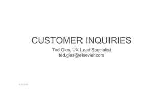 19.03.2019
CUSTOMER INQUIRIES
Ted Gies, UX Lead Specialist
ted.gies@elsevier.com
 