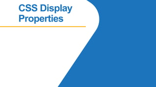 CSS Display
Properties
 