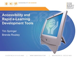 Accessibility and
Rapid e-Learning
Development Tools
Tim Springer
Brenda Roukey
 