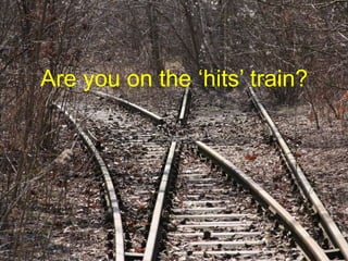 Are you on the „hits‟ train?
 