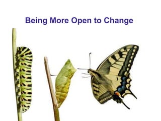 Being More Open to Change




           Be the Change We Want to See
 