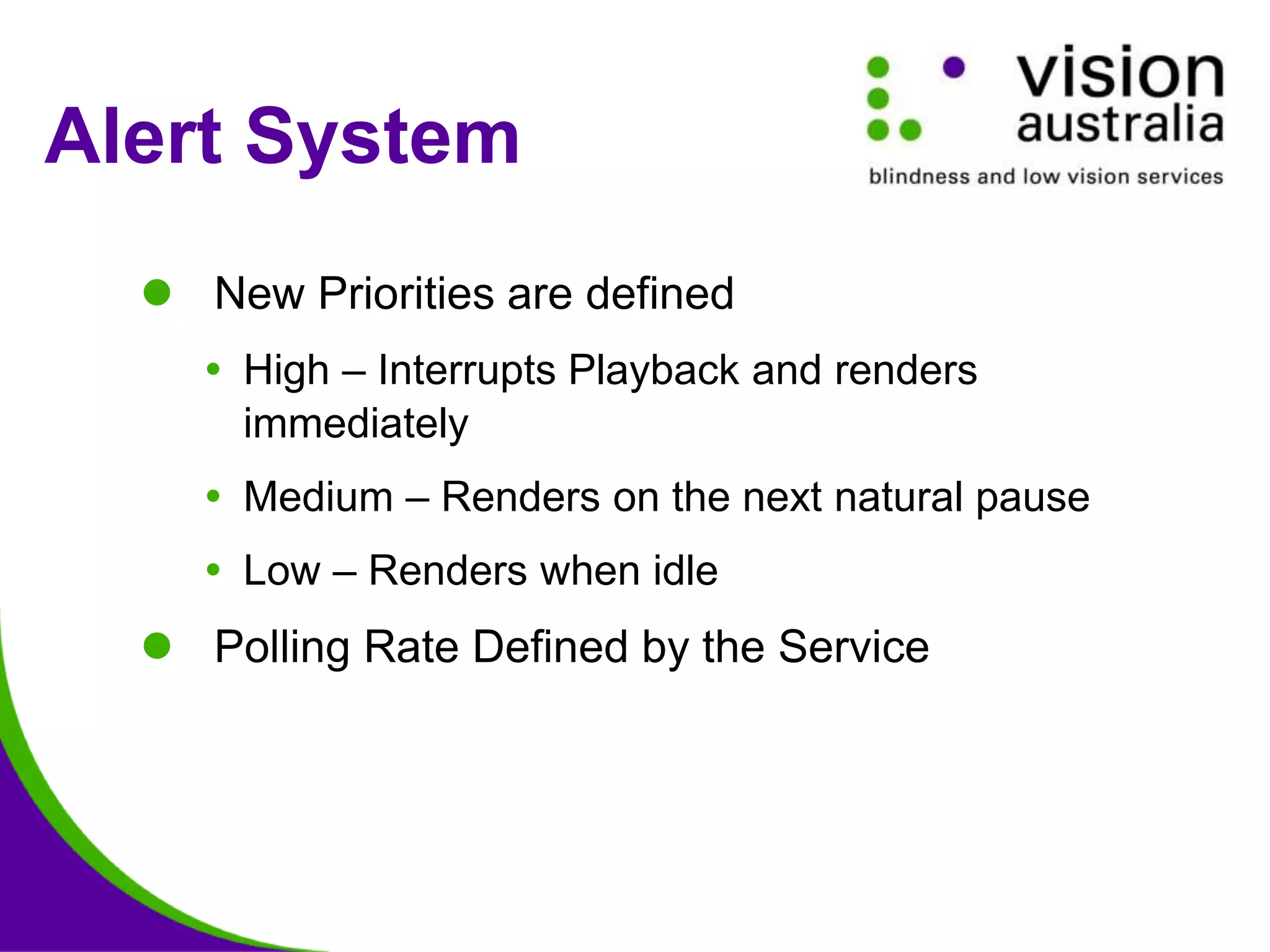 Alert System
 New Priorities are defined
 High – Interrupts Playback and renders
immediately
 Medium – Renders on the next natural pause
 Low – Renders when idle
 Polling Rate Defined by the Service
 