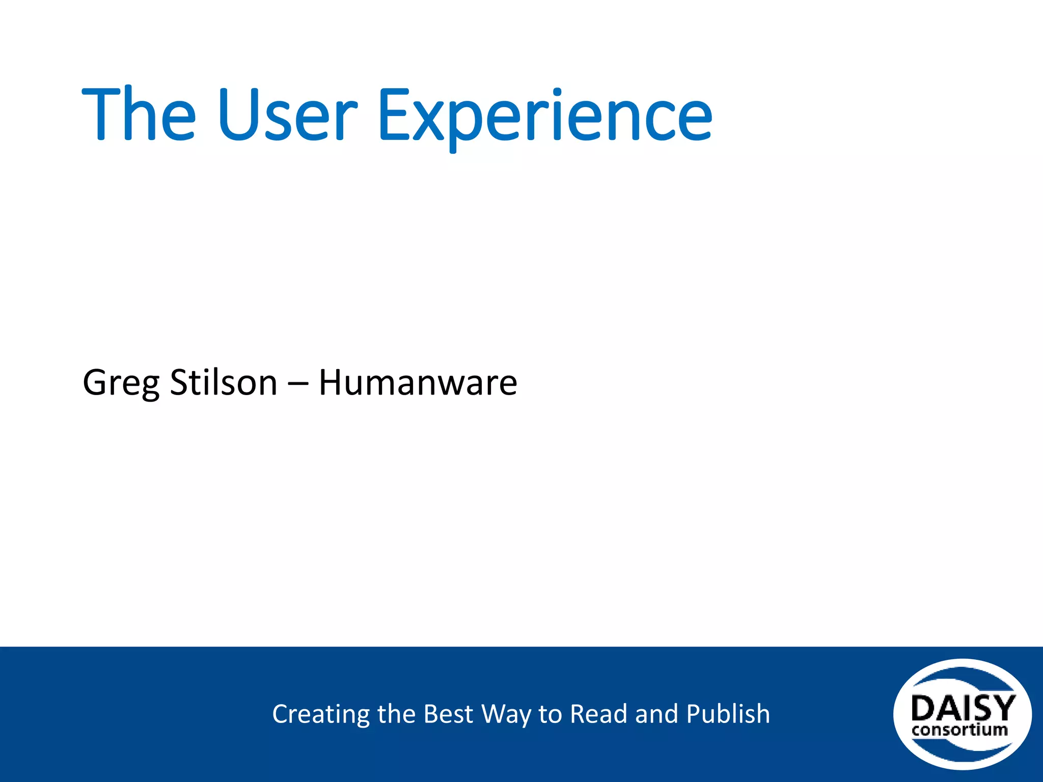 Creating the Best Way to Read and Publish
The User Experience
Greg Stilson – Humanware
 