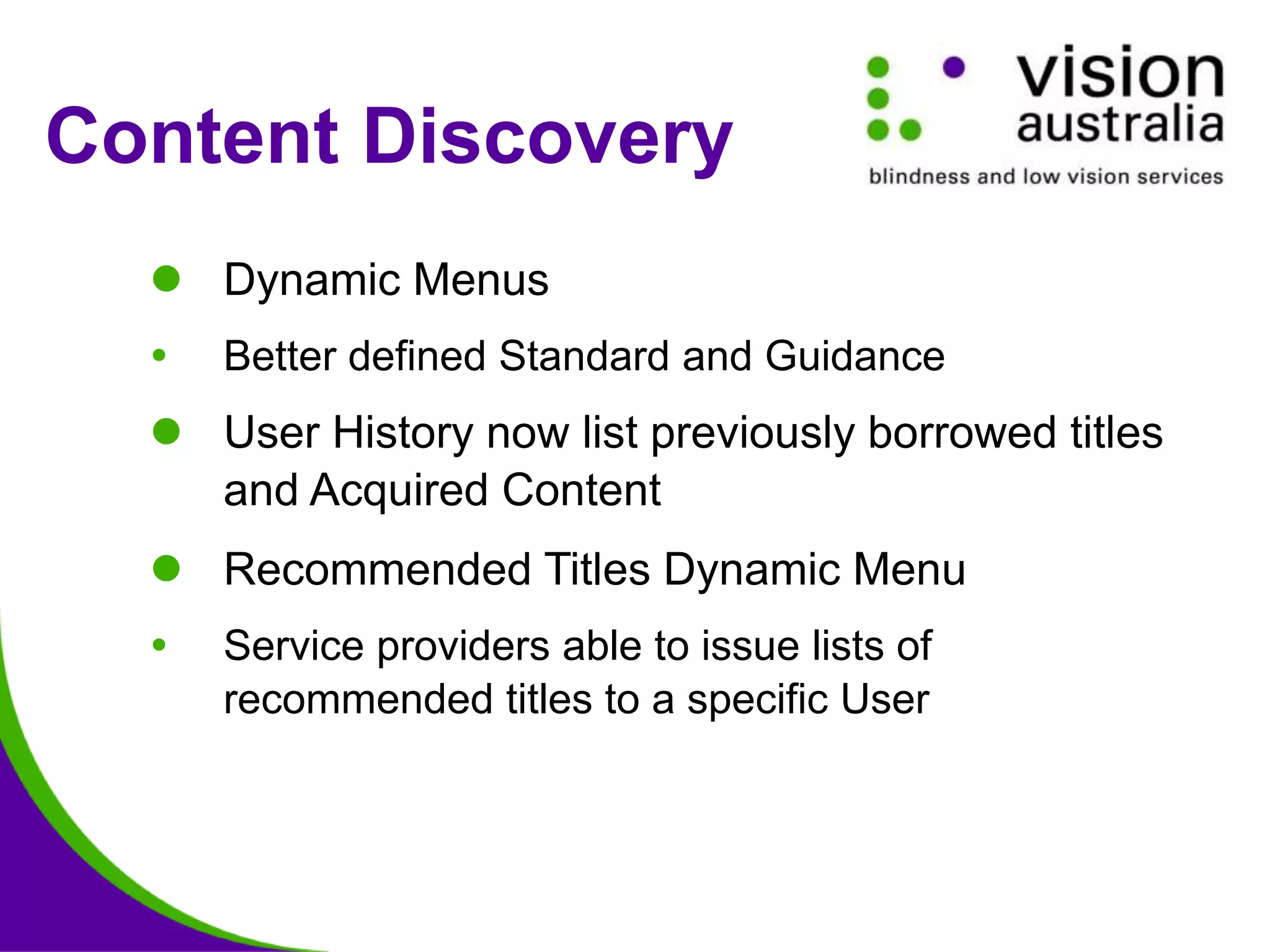 Content Discovery
 Dynamic Menus
 Better defined Standard and Guidance
 User History now list previously borrowed titles
and Acquired Content
 Recommended Titles Dynamic Menu
 Service providers able to issue lists of
recommended titles to a specific User
 
