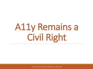 A11y Remains a
Civil Right
(C) LAW OFFICE OF LAINEY FEINGOLD LFLEGAL.COM
 