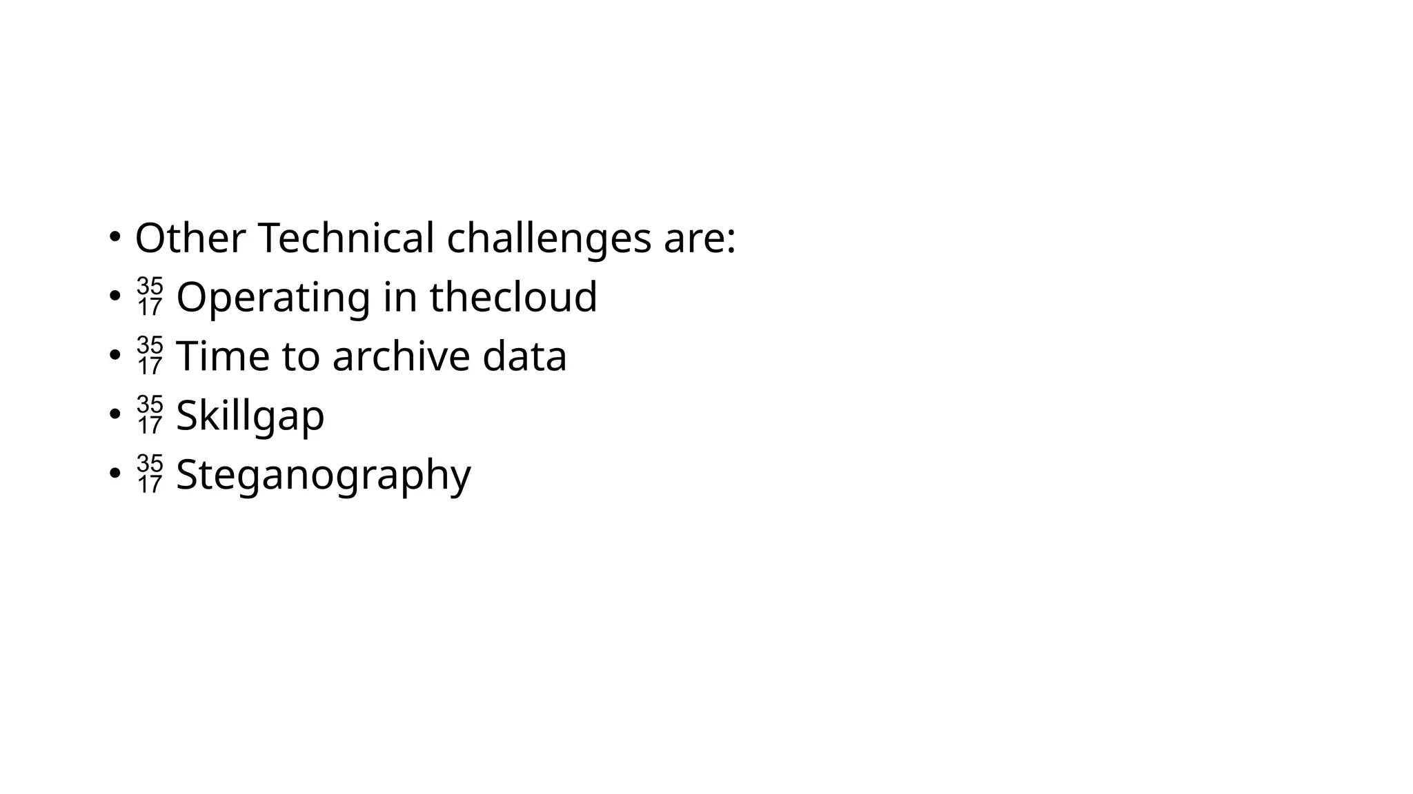 • Other Technical challenges are:
•  Operating in thecloud
•  Time to archive data
•  Skillgap
•  Steganography
 