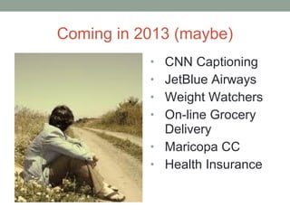 Coming in 2013 (maybe)
           • CNN Captioning
           • JetBlue Airways
           • Weight Watchers
           • ...
