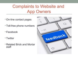 Complaints to Website and
               App Owners
 On-line contact pages

 Toll-free phone numbers

 Facebook

 Twit...