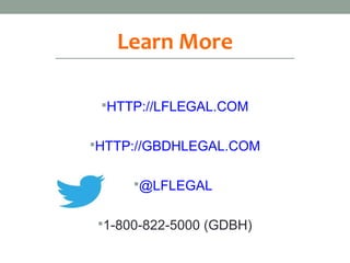Learn More

 HTTP://LFLEGAL.COM


HTTP://GBDHLEGAL.COM


     @LFLEGAL


1-800-822-5000 (GDBH)
 