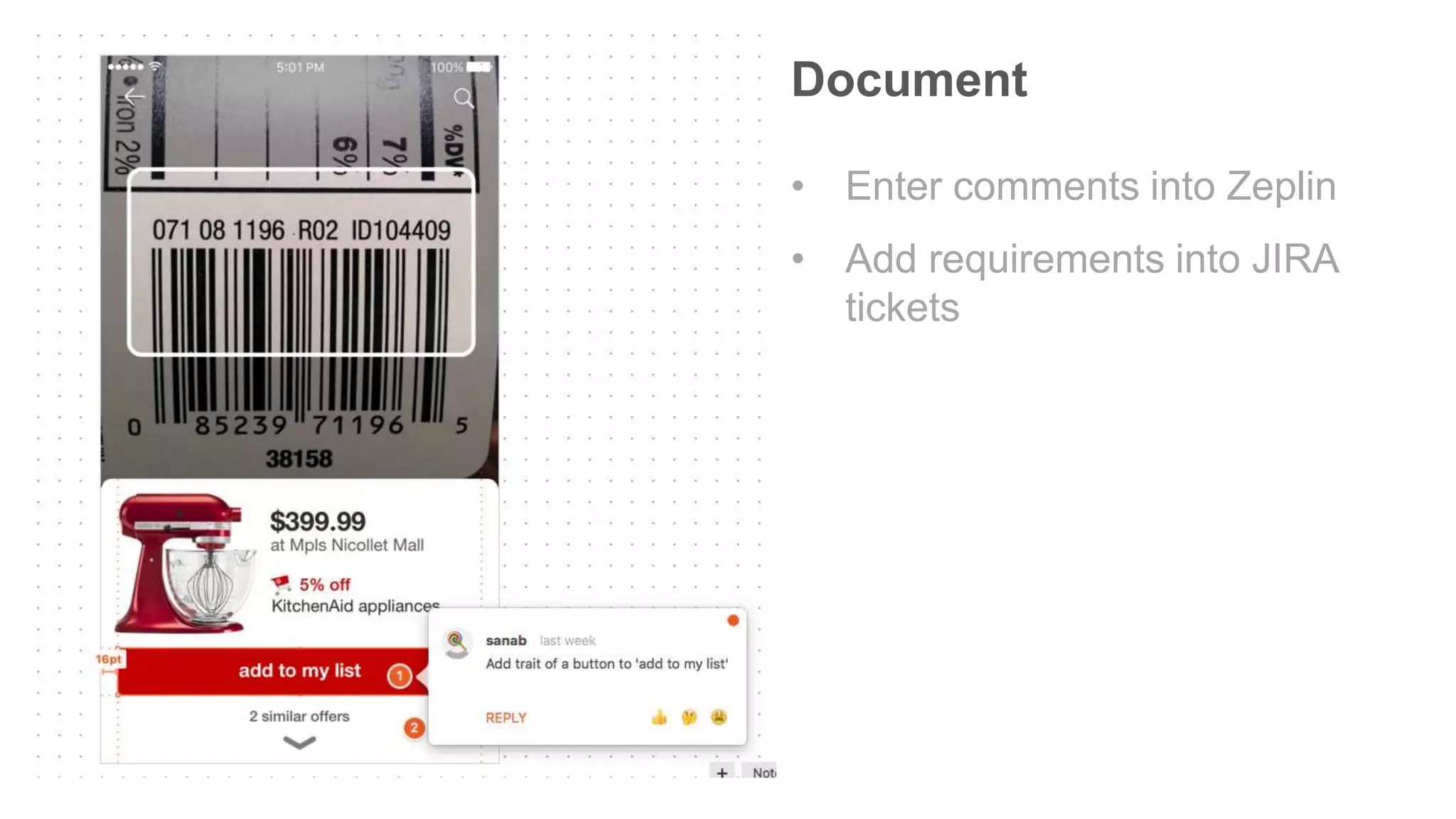 • Enter comments into Zeplin
• Add requirements into JIRA
tickets
Document
 