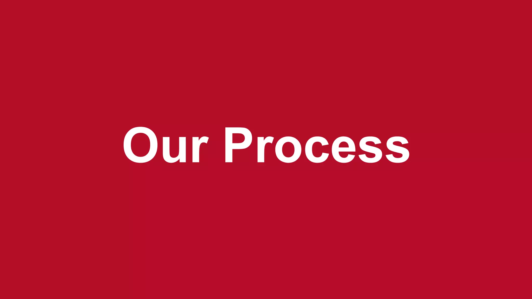 Our Process
 