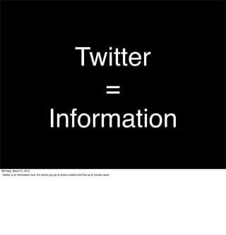 Twitter
                                            =
                                       Information
Monday, March 5, ...