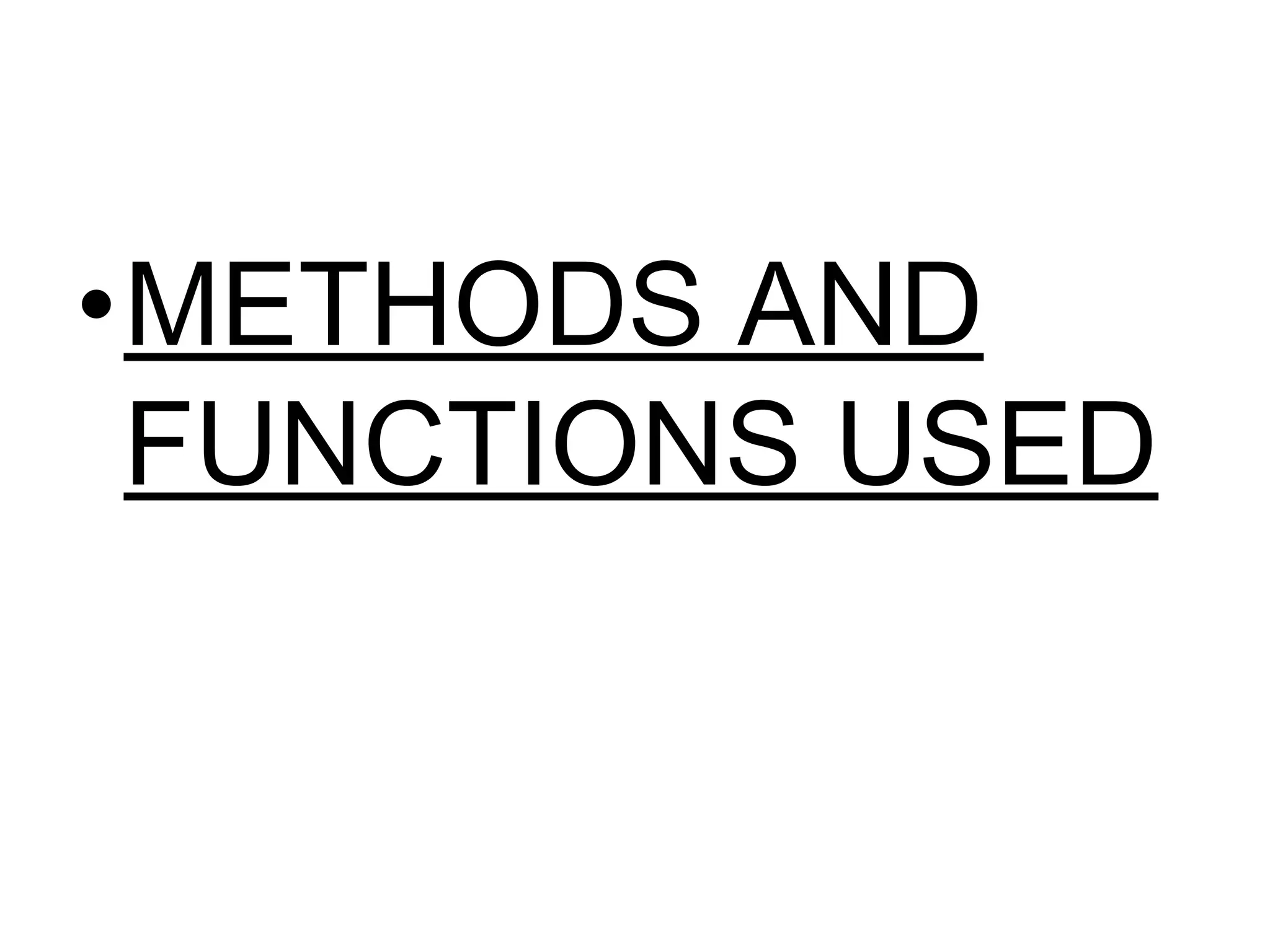 •METHODS AND 
FUNCTIONS USED 
 