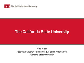 The California State University



                      Gina Geck
Associate Director, Admissions & Student Recruitment
              Sonoma State University
 