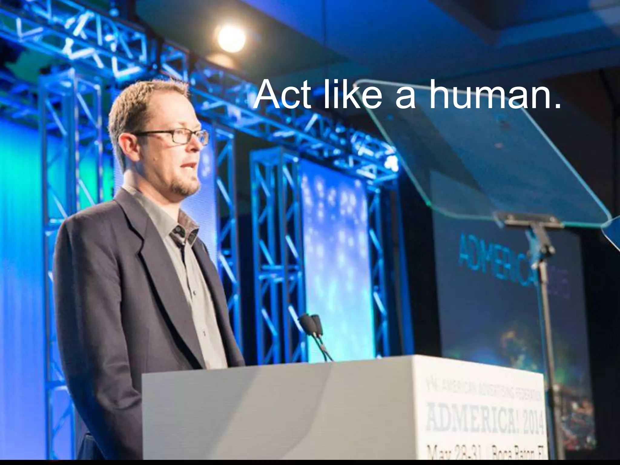 Act like a human. 
 