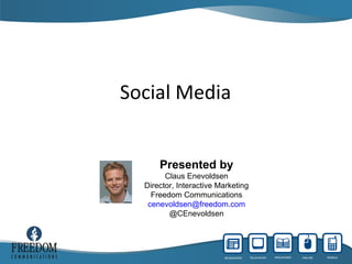 Social Media Presented by Claus Enevoldsen Director, Interactive Marketing Freedom Communications [email_address] @CEnevoldsen 