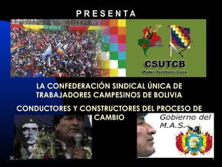 30/01/15 1
LA CONFEDERACIÓN SINDICAL ÚNICA DE
TRABAJADORES CAMPESINOS DE BOLIVIA
CONDUCTORES Y CONSTRUCTORES DEL PROCESO DE
CAMBIO
 