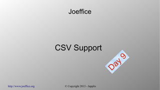 http://www.joeffice.org © Copyright 2013 - Japplis
Joeffice
CSV Support
Day
9
 