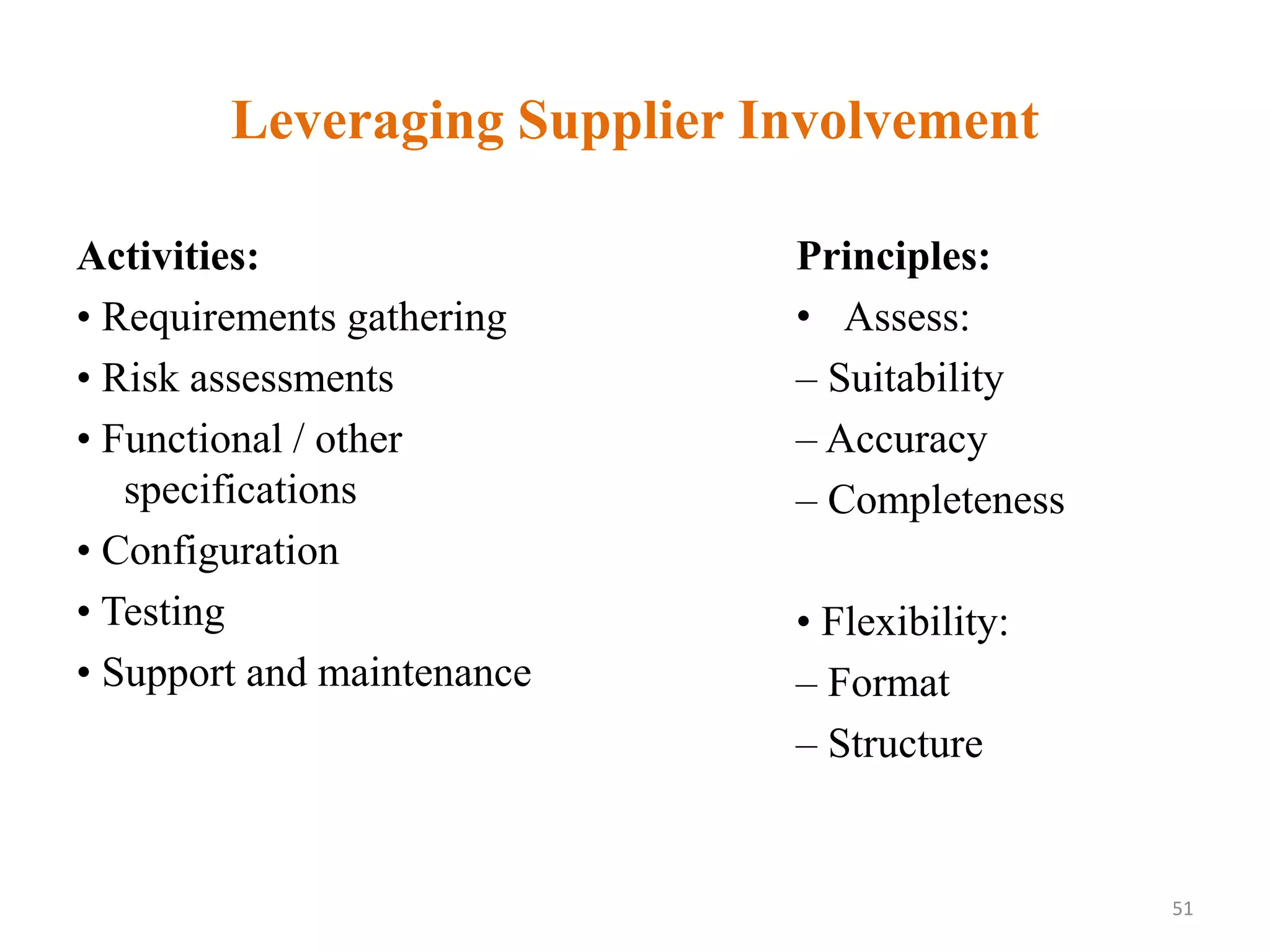 Leveraging Supplier Involvement
Activities:
• Requirements gathering
• Risk assessments
• Functional / other
specifications
• Configuration
• Testing
• Support and maintenance
Principles:
• Assess:
– Suitability
– Accuracy
– Completeness
• Flexibility:
– Format
– Structure
51
 