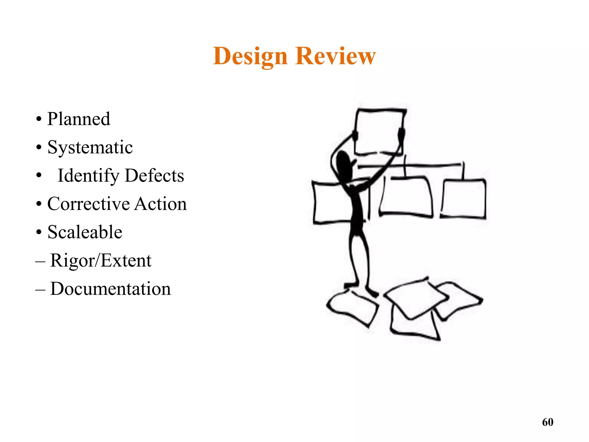 Design Review
• Planned
• Systematic
• Identify Defects
• Corrective Action
• Scaleable
– Rigor/Extent
– Documentation
60
 