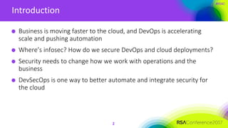 #RSAC
Introduction
Business is moving faster to the cloud, and DevOps is accelerating
scale and pushing automation
Where’s...