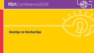 #RSAC
DevOps to DevSecOps
 