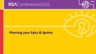 #RSAC
Planning your Epics & Sprints
 