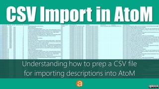 CSV Import in AtoM
Understanding how to prep a CSV file
for importing descriptions into AtoM
 