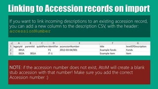 Linking to Accession records on import
If you want to link incoming descriptions to an existing accession record,
you can ...