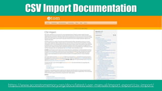 CSV Import Documentation
https://www.accesstomemory.org/docs/latest/user-manual/import-export/csv-import/
 
