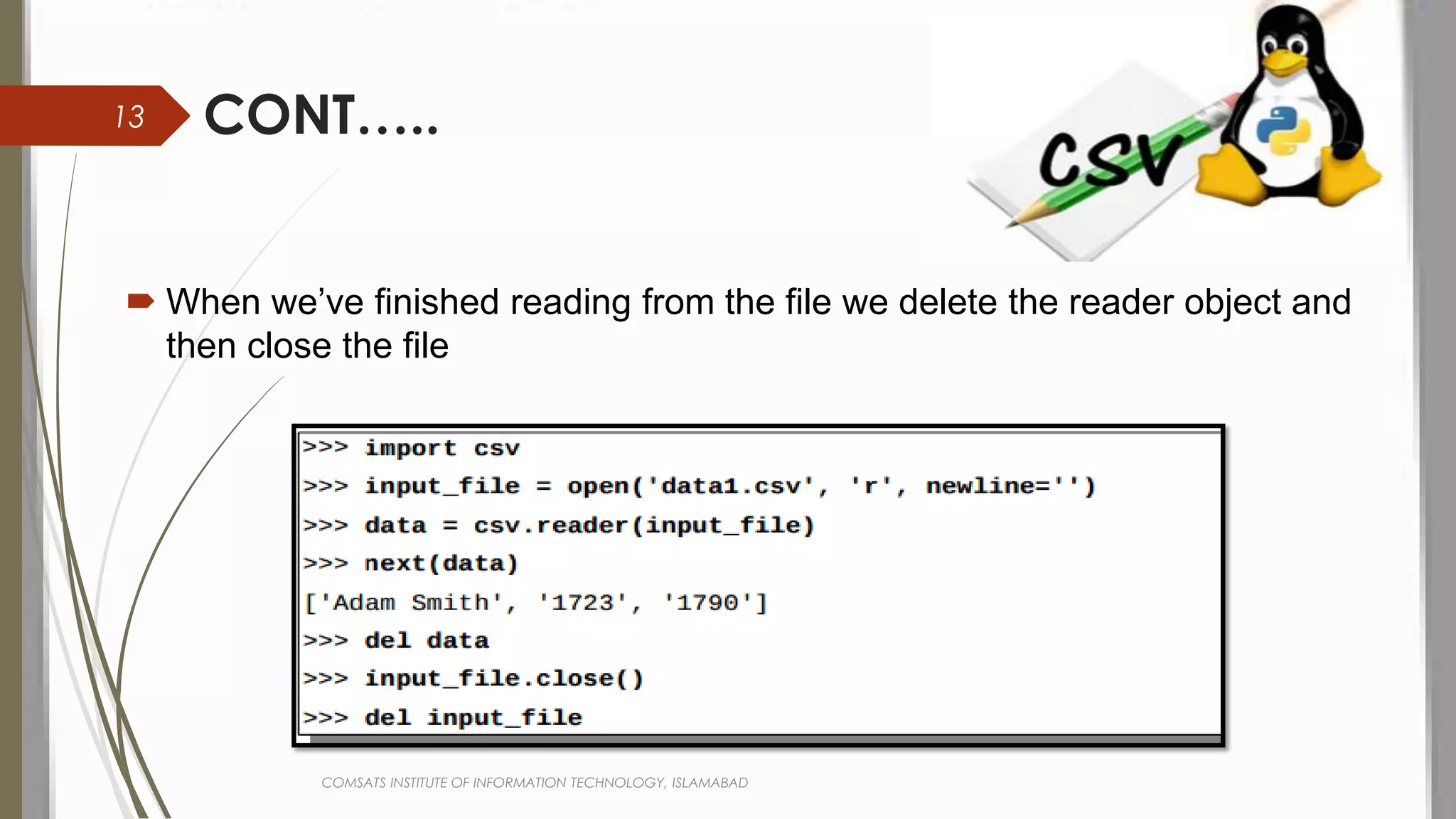 CONT…..
 When we’ve finished reading from the file we delete the reader object and
then close the file
COMSATS INSTITUTE OF INFORMATION TECHNOLOGY, ISLAMABAD
13
 