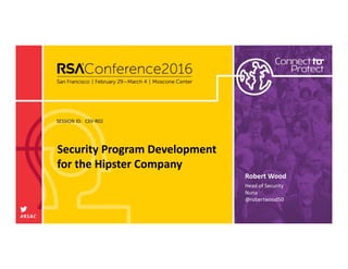 SESSION ID:
#RSAC
Robert Wood
Security Program Development 
for the Hipster Company
CSV‐R02
Head of Security
Nuna
@robertwood50
 