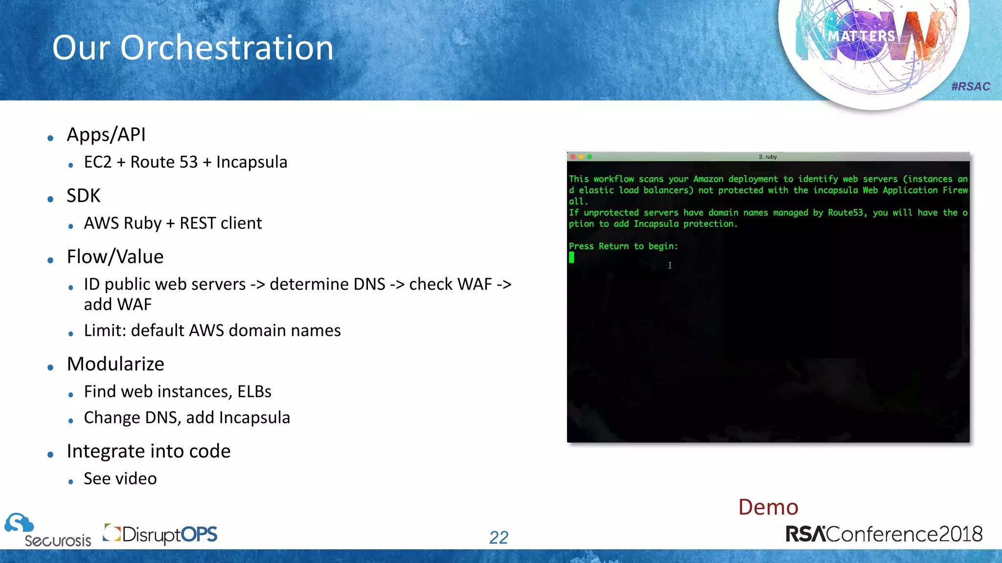#RSAC
Our Orchestration
22
Apps/API
EC2 + Route 53 + Incapsula
SDK
AWS Ruby + REST client
Flow/Value
ID public web servers -> determine DNS -> check WAF ->
add WAF
Limit: default AWS domain names
Modularize
Find web instances, ELBs
Change DNS, add Incapsula
Integrate into code
See video
Demo
 