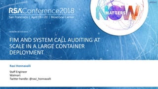 SESSION ID:
#RSAC
Ravi Honnavalli
FIM AND SYSTEM CALL AUDITING AT
SCALE IN A LARGE CONTAINER
DEPLOYMENT
CSV-R14
Staff Engineer
Walmart
Twitter handle: @ravi_honnavalli
 