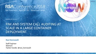 SESSION ID:
#RSAC
Ravi Honnavalli
FIM AND SYSTEM CALL AUDITING AT
SCALE IN A LARGE CONTAINER
DEPLOYMENT
CSV-R14
Staff Engi...