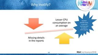 #RSAC
Why inotify?
18
Lesser CPU
consumption on
an average
Missing details
in the reports
Another
parallel stack,
a new and
exciting stack
to explore
with osquery
 