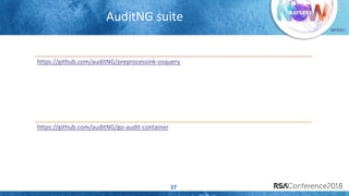 #RSAC
AuditNG suite
37
https://github.com/auditNG/preprocessink-osquery
https://github.com/auditNG/go-audit-container
 