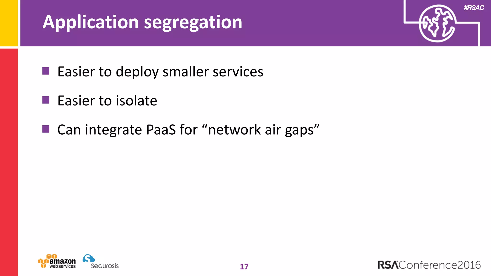 #RSAC
Application segregation
17
Easier to deploy smaller services
Easier to isolate
Can integrate PaaS for “network air gaps”
 