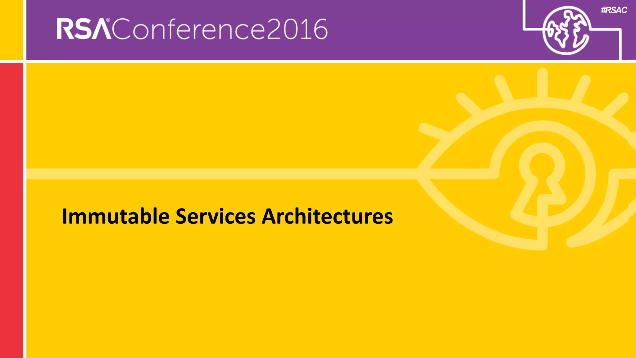 #RSAC
Immutable Services Architectures
 