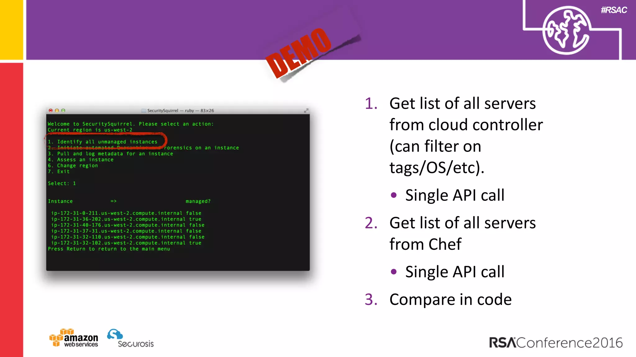 #RSAC
1. Get list of all servers
from cloud controller
(can filter on
tags/OS/etc).
• Single API call
2. Get list of all servers
from Chef
• Single API call
3. Compare in code
 