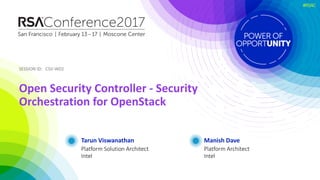 SESSION	ID:SESSION	ID:
#RSAC
Tarun	Viswanathan
Open	Security	Controller	- Security	
Orchestration	for	OpenStack
CSV-W02
Platform	Solution	Architect
Intel
Manish	Dave
Platform	Architect
Intel
 