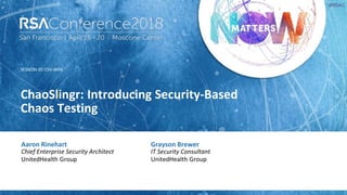 SESSION ID:
#RSAC
Aaron Rinehart
ChaoSlingr: Introducing Security-Based
Chaos Testing
CSV-W04
Chief Enterprise Security Architect
UnitedHealth Group
Grayson Brewer
IT Security Consultant
UnitedHealth Group
 