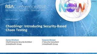 SESSION ID:
#RSAC
Aaron Rinehart
ChaoSlingr: Introducing Security-Based
Chaos Testing
CSV-W04
Chief Enterprise Security Ar...
