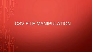 CSV FILE MANIPULATION
 