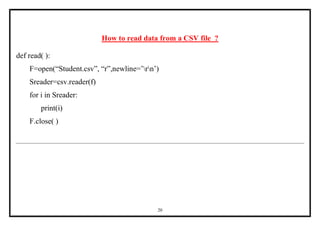 20
How to read data from a CSV file ?
def read( ):
F=open(“Student.csv”, “r”,newline=’rn’)
Sreader=csv.reader(f)
for i in Sreader:
print(i)
F.close( )
 